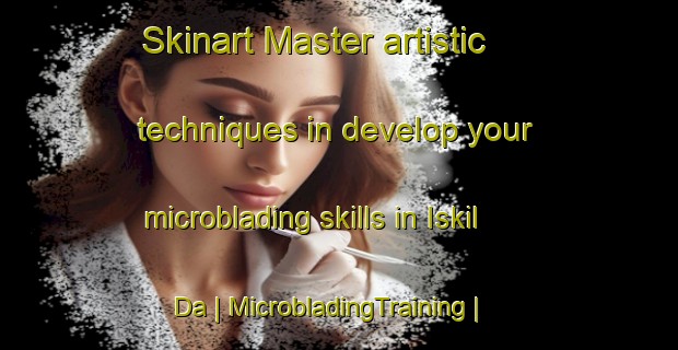Skinart Master artistic techniques in develop your microblading skills in Iskil Da | MicrobladingTraining | MicrobladingClasses | SkinartTraining-Russian Federation